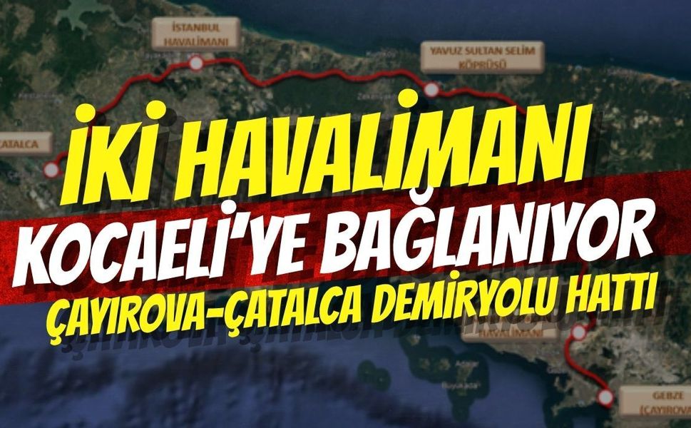 İki Havalimanı Kocaeli’ye Bağlanıyor: Çayırova-Çatalca Demiryolu Hattı