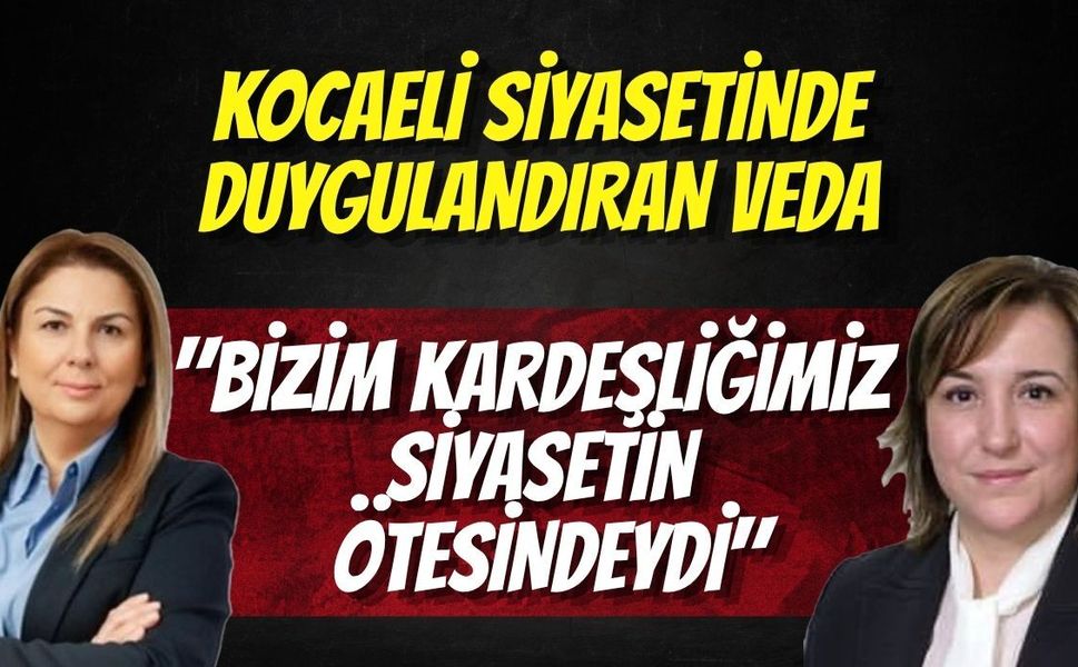Kocaeli Siyasetinde Duygulandıran Veda: "Bizim Kardeşliğimiz Siyasetin Ötesindeydi"