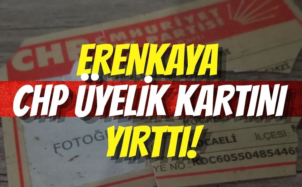 Erenkaya CHP Üyelik Kartını Yırttı