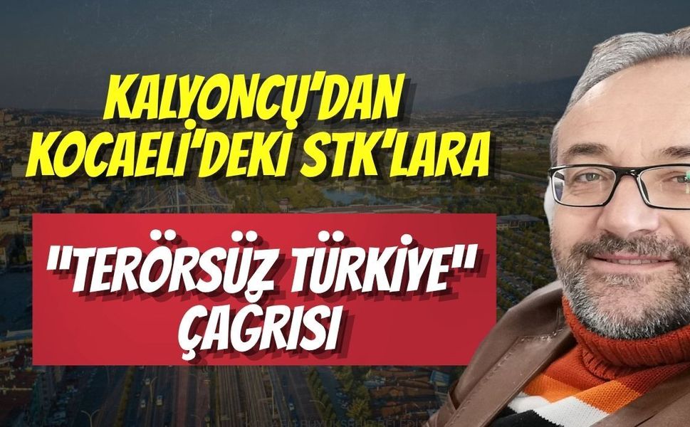 Kalyoncu’dan Kocaeli’deki STK’lara “Terörsüz Türkiye” Çağrısı
