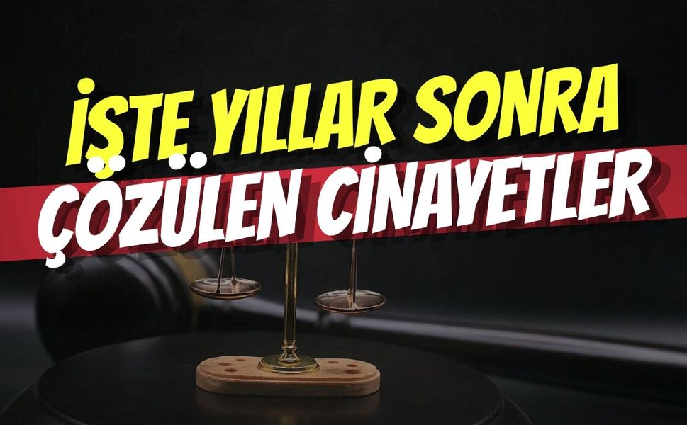 İşte Yıllar Sonra Çözülen Cinayetler