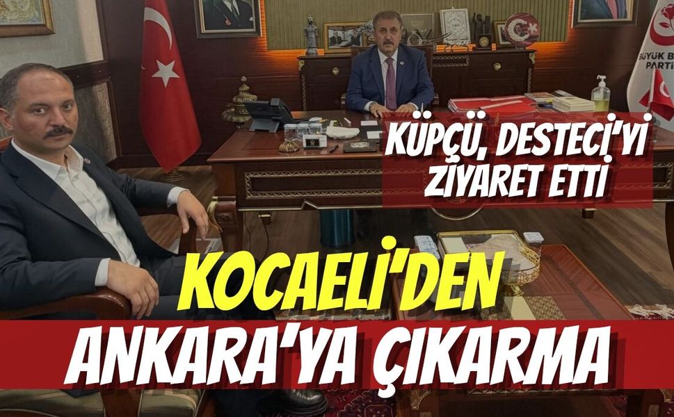 Kocaeli’den Ankara’ya Çıkarma: Küpçü, Desteci’yi Ziyaret Etti