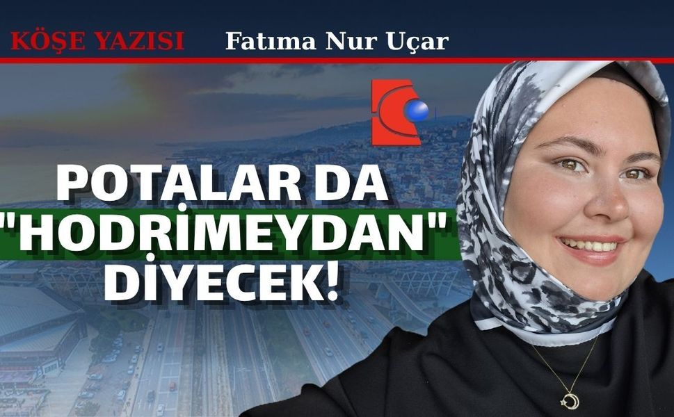 Potalar da "Hodrimeydan" Diyecek!