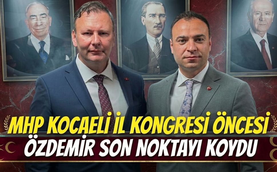 MHP Kocaeli İl Kongresi Öncesi Abdülkadir Özdemir Son Noktayı Koydu