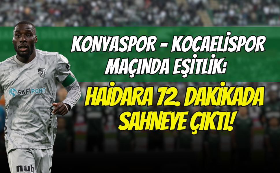 Konyaspor - Kocaelispor Maçında Eşitlik: Haidara 72. Dakikada Sahneye Çıktı!