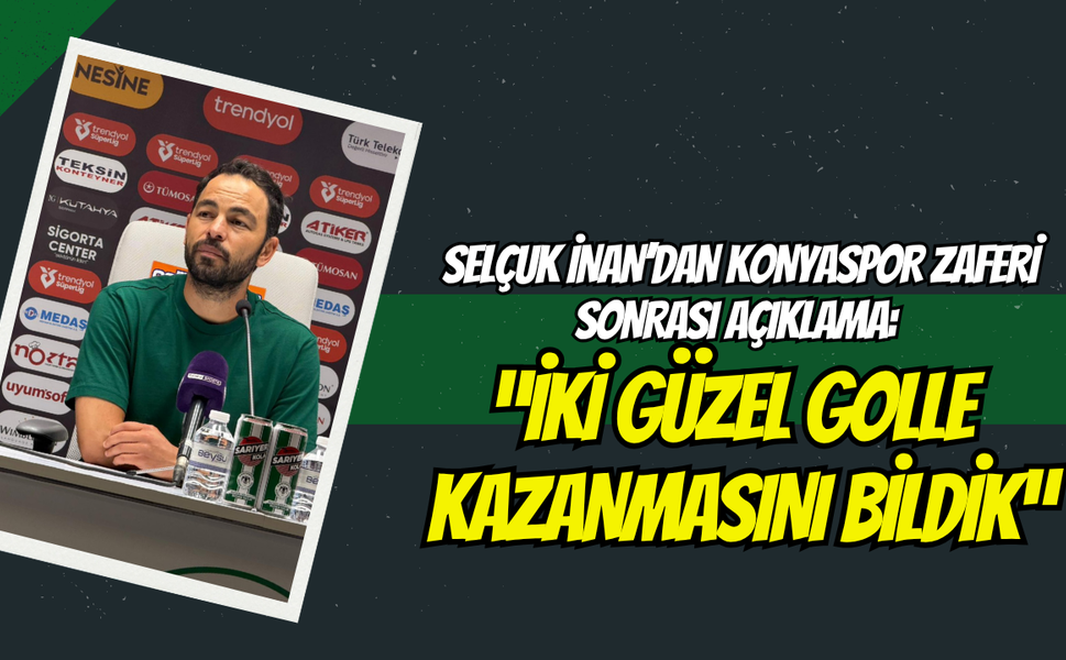 Selçuk İnan’dan Konyaspor Zaferi Sonrası Açıklama: “İki Güzel Golle Kazanmasını Bildik”