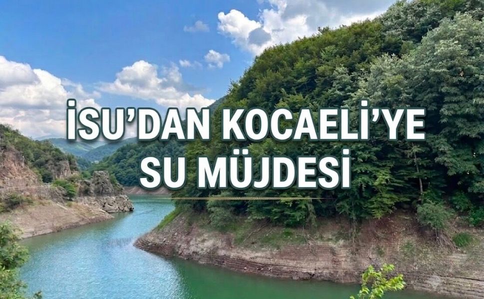 İSU’dan Kocaeli’ye Su Müjdesi: "Barajlarımızda Durum Çok İyi"