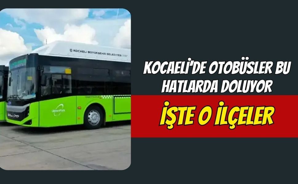 Kocaeli’de Otobüsler Bu Hatlarda Doluyor