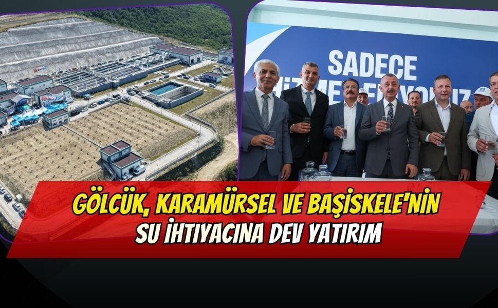 Gölcük, Karamürsel ve Başiskele'nin Su İhtiyacına Dev Yatırım: Tesis Hizmete Açıldı