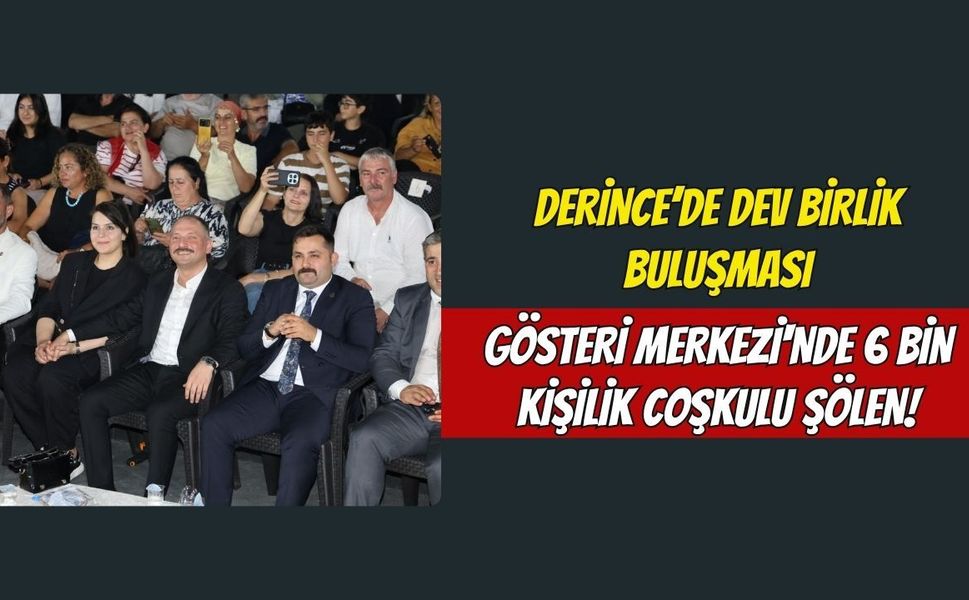 Derince’de Dev Birlik Buluşması: Gösteri Merkezi'nde 6 Bin Kişilik Coşkulu Şölen!