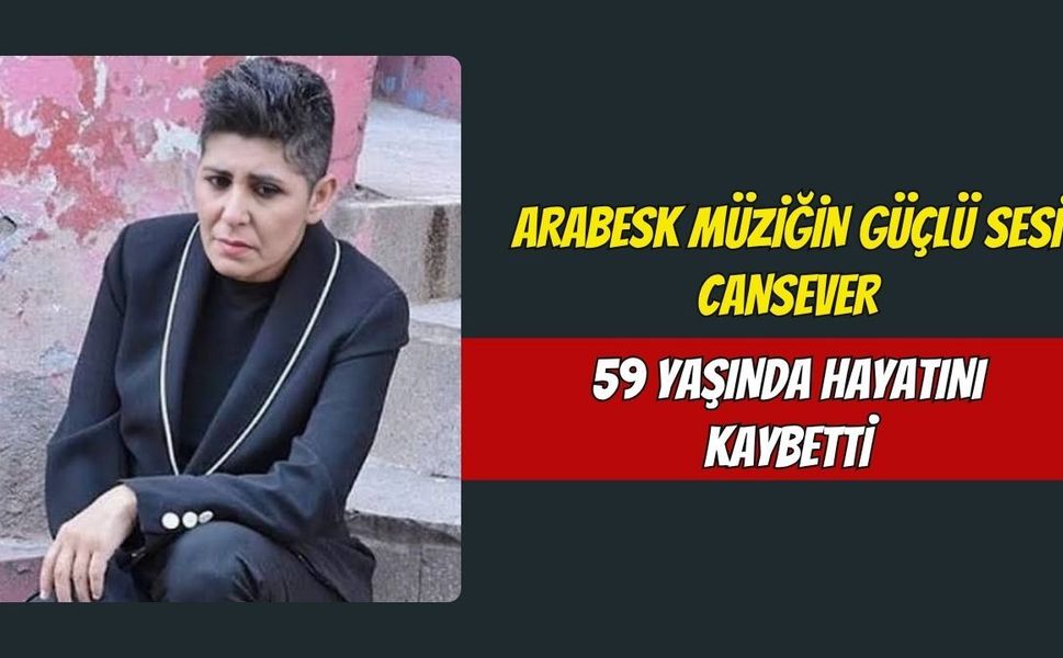 Arabesk Müziğin Güçlü Sesi Cansever 59 Yaşında Hayatını Kaybetti