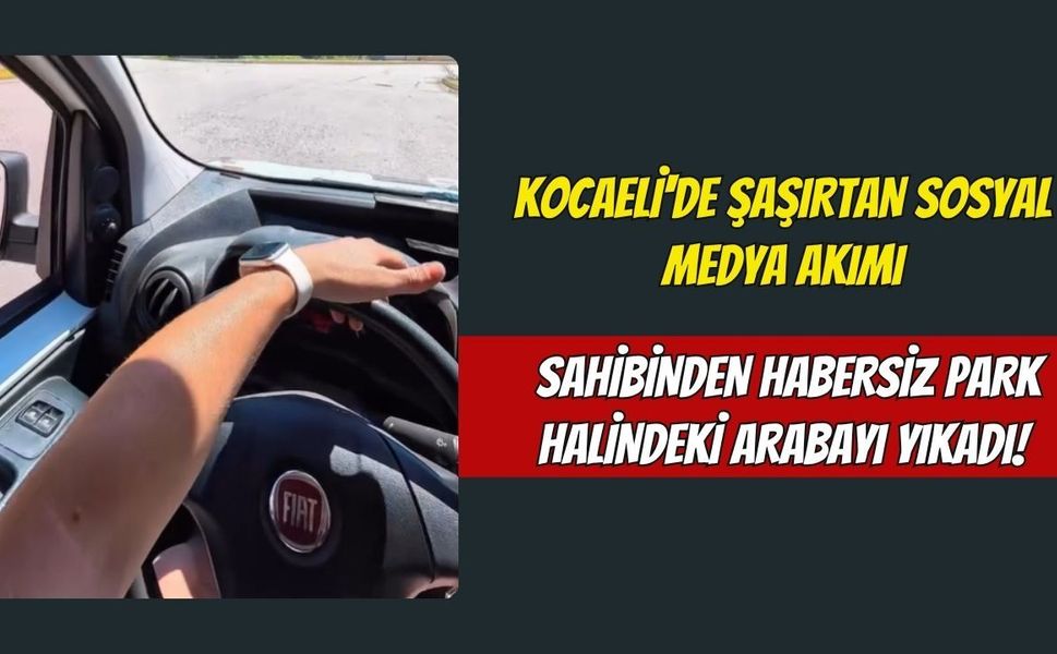 Kocaeli'de Şaşırtan Sosyal Medya Akımı: Sahibinden Habersiz Park Halindeki Arabayı Yıkadı!