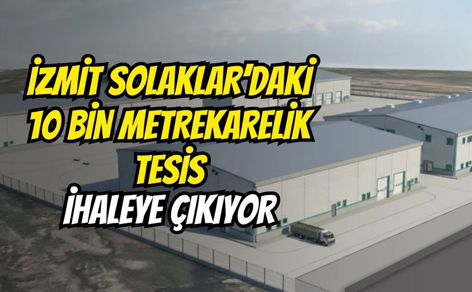 İzmit Solaklar’daki 10 Bin Metrekarelik Tesis İhaleye Çıkıyor