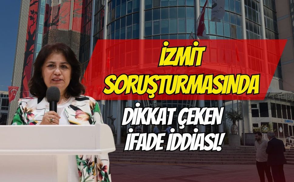 İzmit Soruşturmasında Dikkat Çeken İfade İddiası