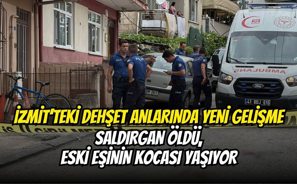 İzmit’teki Dehşet Anlarında Yeni Gelişme: Saldırgan Öldü, Eski Eşinin Kocası Yaşıyor