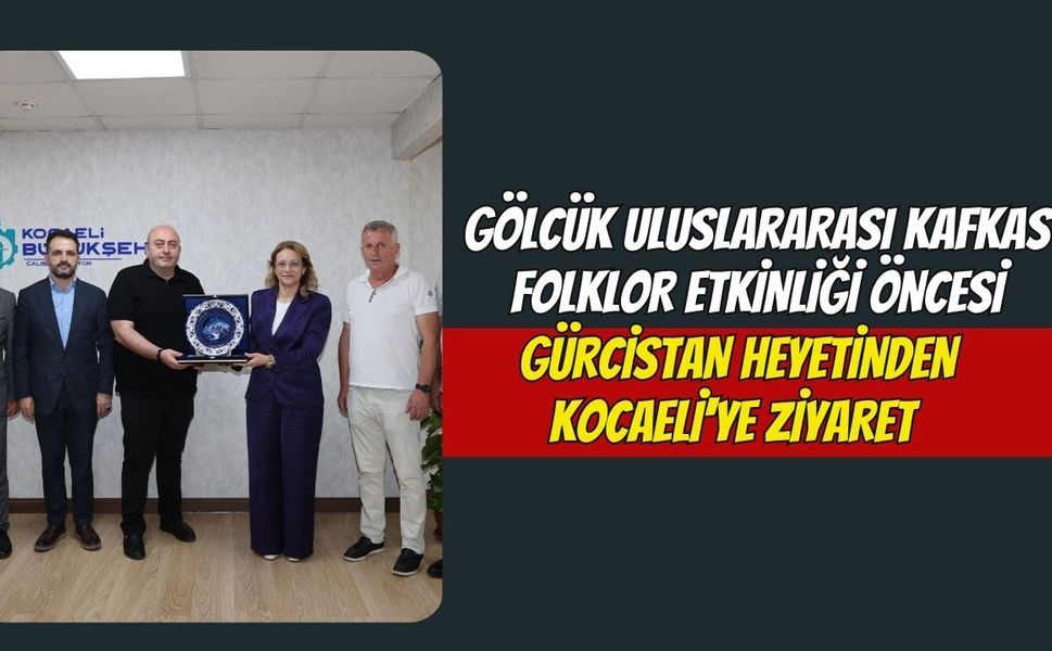 Gölcük Uluslararası Kafkas Folklor Etkinliği Öncesi Gürcistan Heyetinden Kocaeli'ye Ziyaret