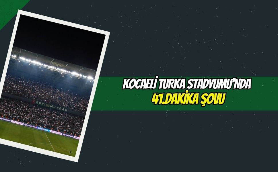 Kocaeli Turka Stadyumu'nda 41.Dakika Şovu