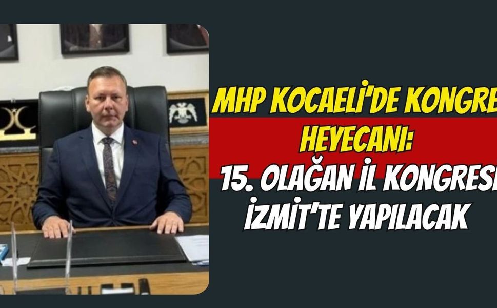 MHP Kocaeli’de Kongre Heyecanı: 15. Olağan İl Kongresi İzmit’te Yapılacak