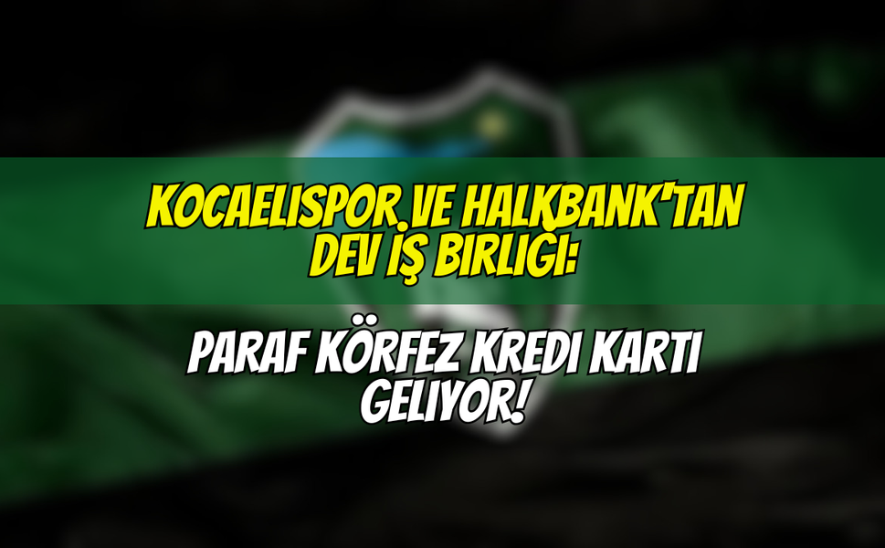 Kocaelispor ve Halkbank'tan Dev İş Birliği: PARAF KÖRFEZ Kredi Kartı Geliyor!