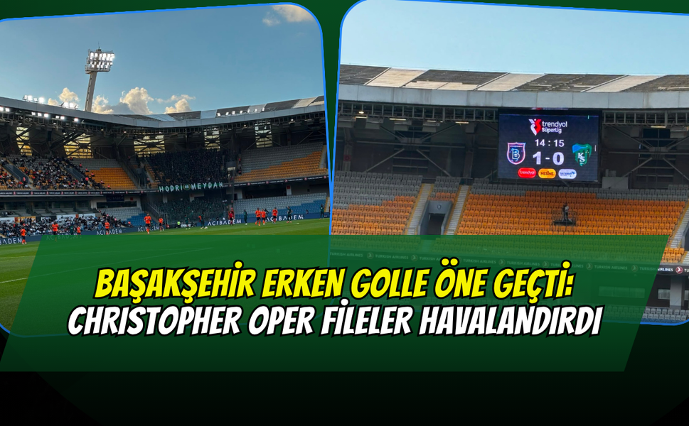 Başakşehir Erken Golle Öne Geçti: Christopher Oper Fileleri Havalandırdı