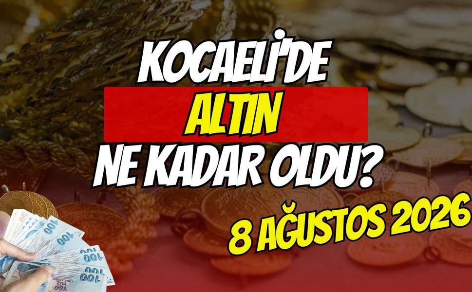 Kocaeli'de Altın Ne Kadar Oldu? 8 Ağustos 2026