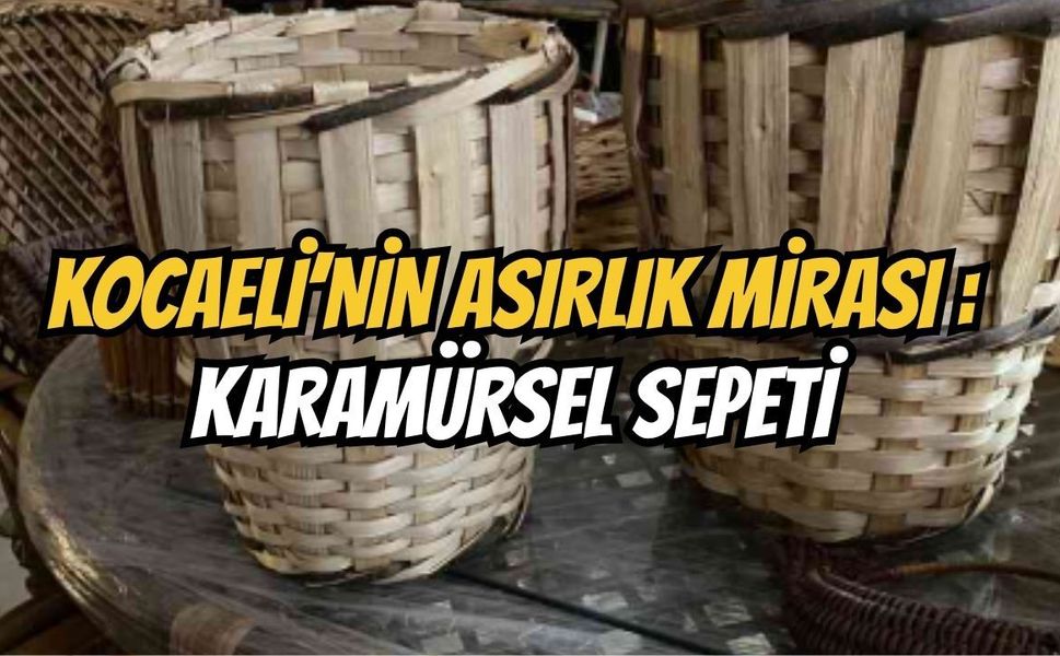 Kocaeli'nin Asırlık Mirası: İçi Dışından Büyük "Karamürsel Sepeti"nin Sırrı