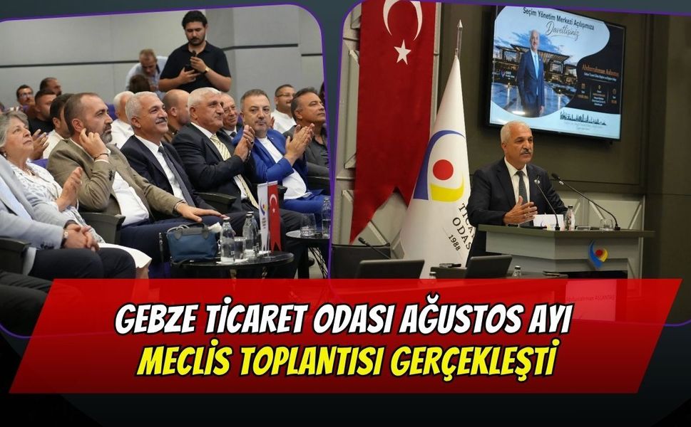 Gebze Ticaret Odası Ağustos Ayı Meclis Toplantısı Gerçekleşti