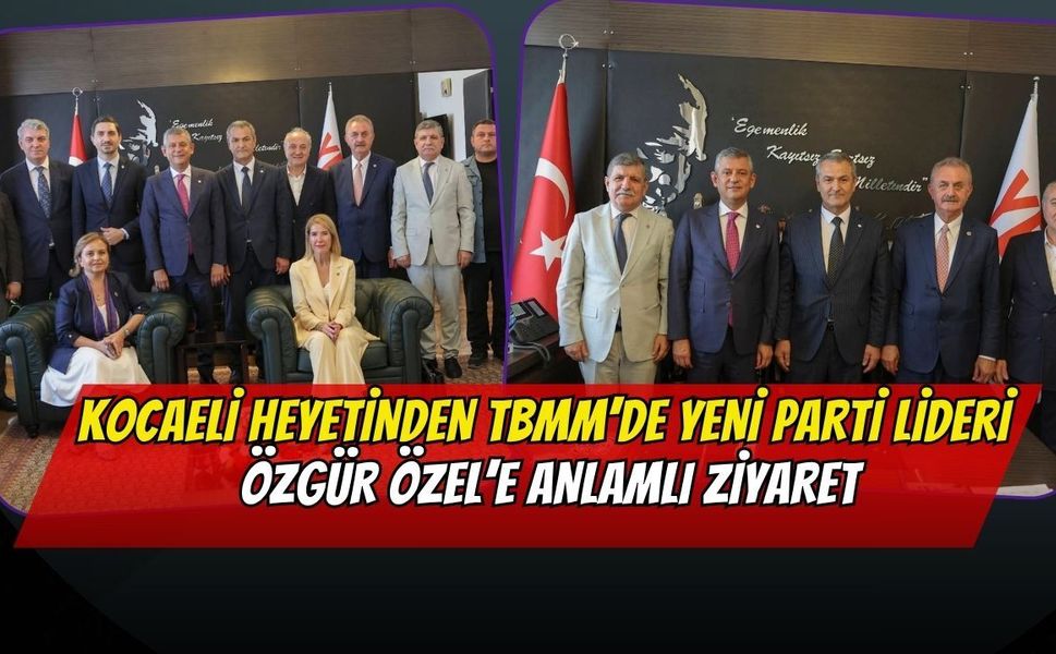Kocaeli Heyetinden TBMM’de Yeni Parti Lideri Özgür Özel’e Anlamlı Ziyaret