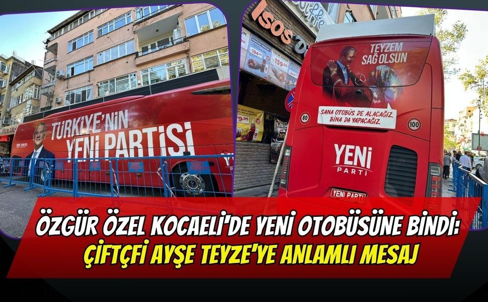 Özgür Özel Kocaeli'de Yeni Otobüsüne Bindi: Çiftçi Ayşe Teyze'ye Anlamlı Mesaj