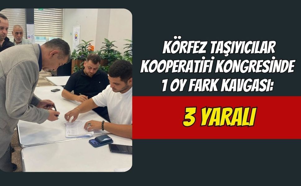 Körfez Taşıyıcılar Kooperatifi Kongresinde 1 Oy Fark Kavgası: 3 Yaralı
