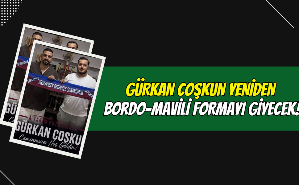 Arslanbey Organize Sanayispor’da Yuvaya Dönüş: Gürkan Coşkun Yeniden Bordo-Mavili Formayı Giyecek!