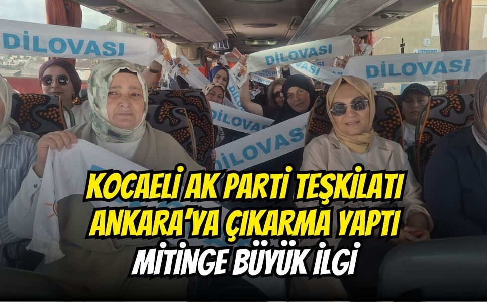 Kocaeli AK Parti Teşkilatı Ankara’ya Çıkarma Yaptı: Mitinge Büyük İlgi