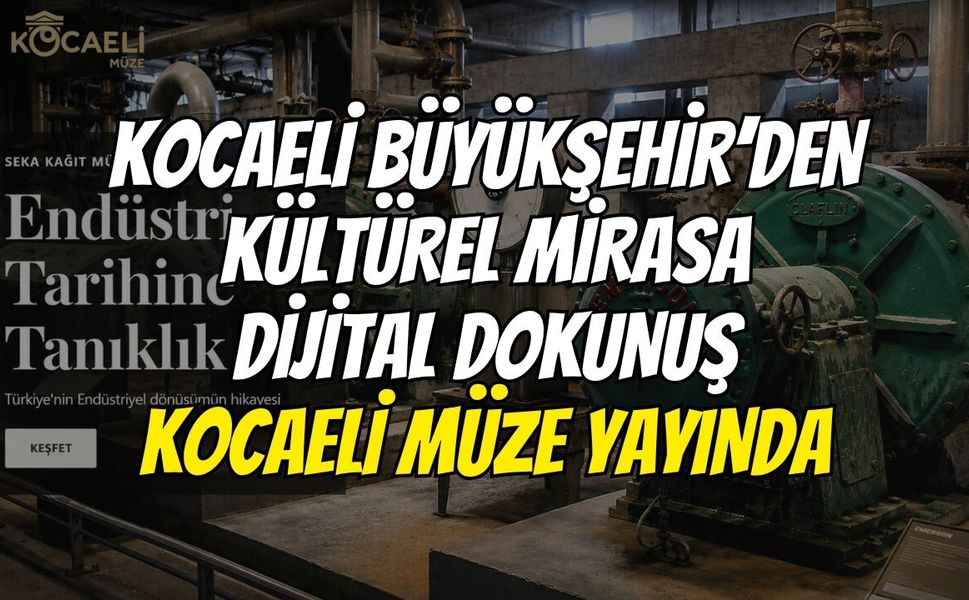Kocaeli Büyükşehir’den Kültürel Mirasa Dijital Dokunuş: Kocaeli Müze Yayında