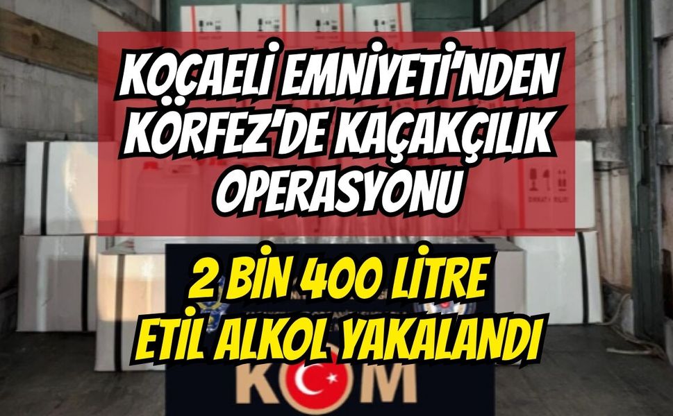 Kocaeli Emniyeti’nden Körfez’de Kaçakçılık Operasyonu: 2 Bin 400 Litre Etil Alkol Yakalandı