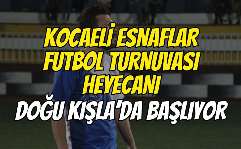 Kocaeli Esnaflar Futbol Turnuvası Heyecanı Doğu Kışla’da Başlıyor