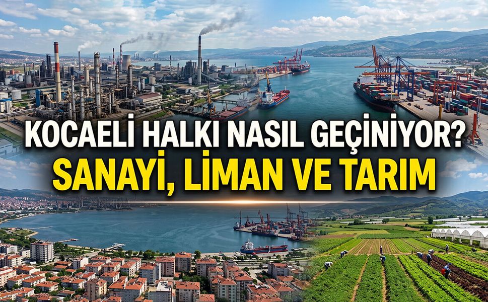 Kocaeli Halkı Nasıl Geçiniyor? Sanayi, Liman Ve Tarım