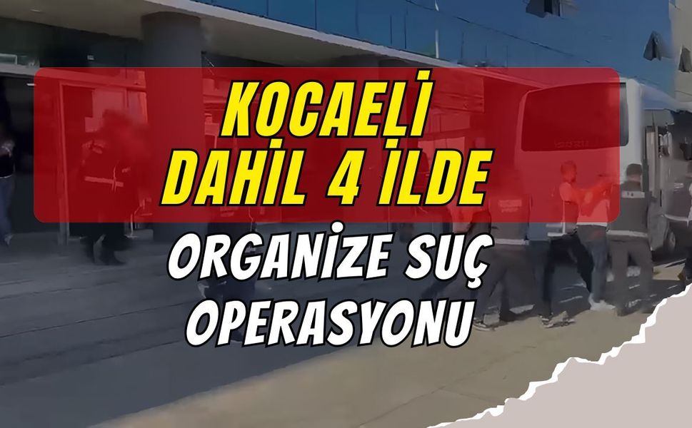 Kocaeli Dahil 4 İlde Organize Suç Operasyonu