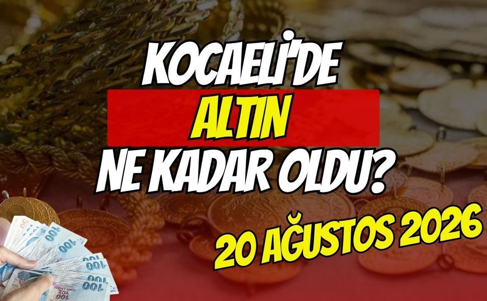 Kocaeli'de Altın Ne Kadar Oldu? 20 Ağustos 2026