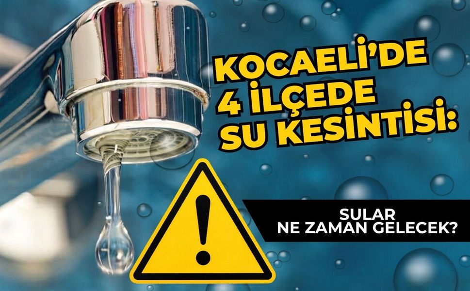 Kocaeli’de 4 İlçede Su Kesintisi: Sular Ne Zaman Gelecek?