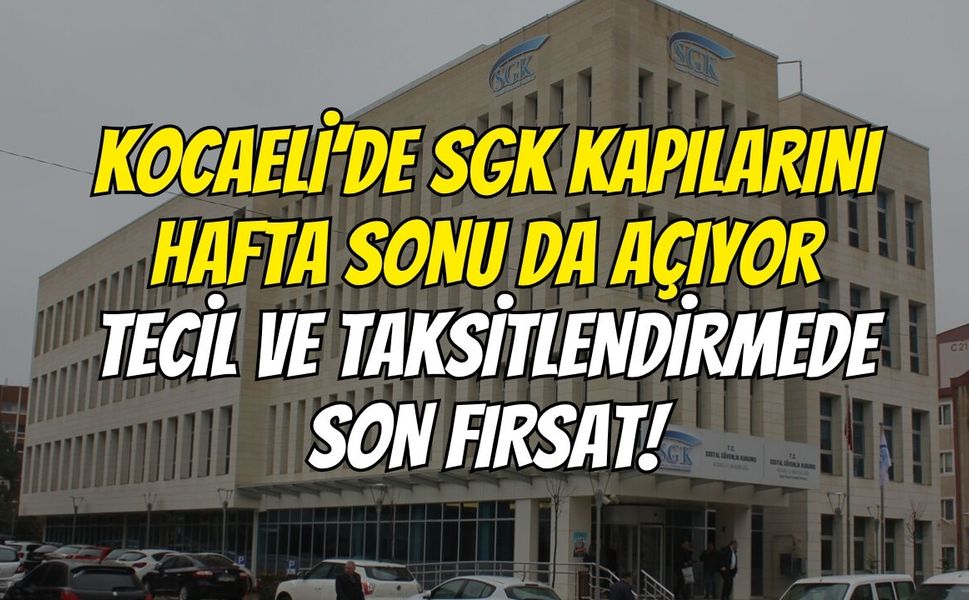 Kocaeli’de SGK Kapılarını Hafta Sonu da Açıyor: Tecil ve Taksitlendirmede Son Fırsat!
