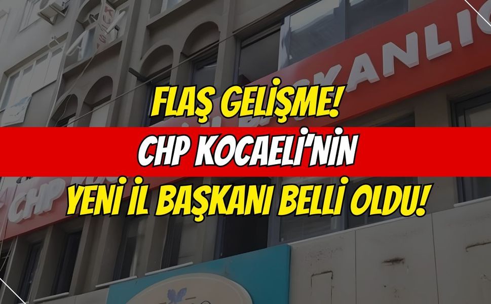 CHP Kocaeli İl Başkanı Belli Oldu!