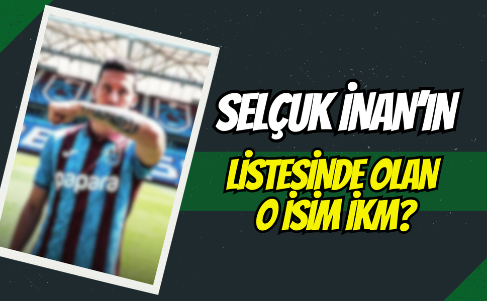 Selçuk İnan’ın Listesinde Hangi İsim Var?
