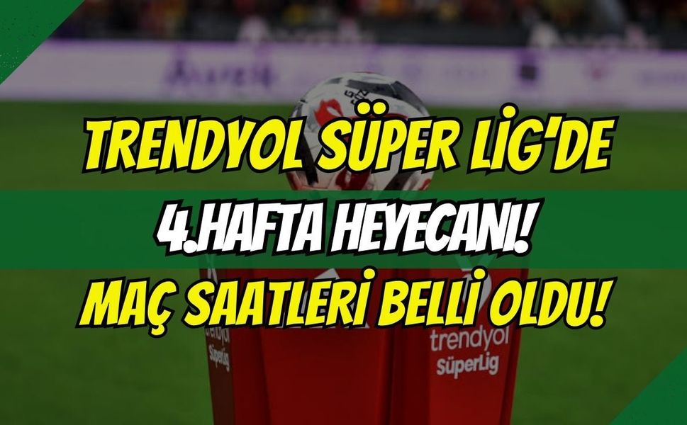 Trendyol Süper Lig'de 4. Hafta Heyecanı! Maç Saatleri Belli Oldu