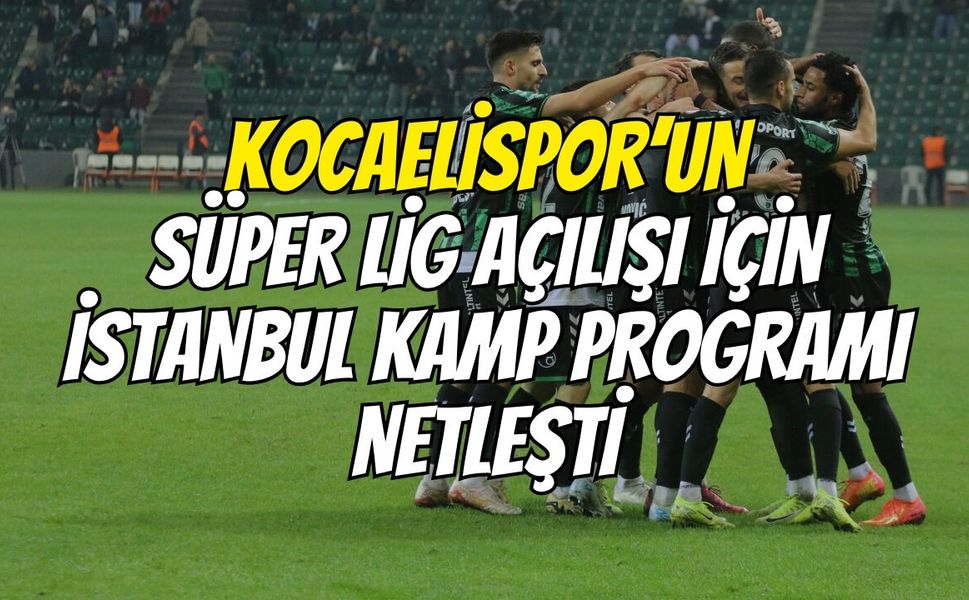 Kocaelispor’un Süper Lig Açılışı İçin İstanbul Kamp Programı Netleşti