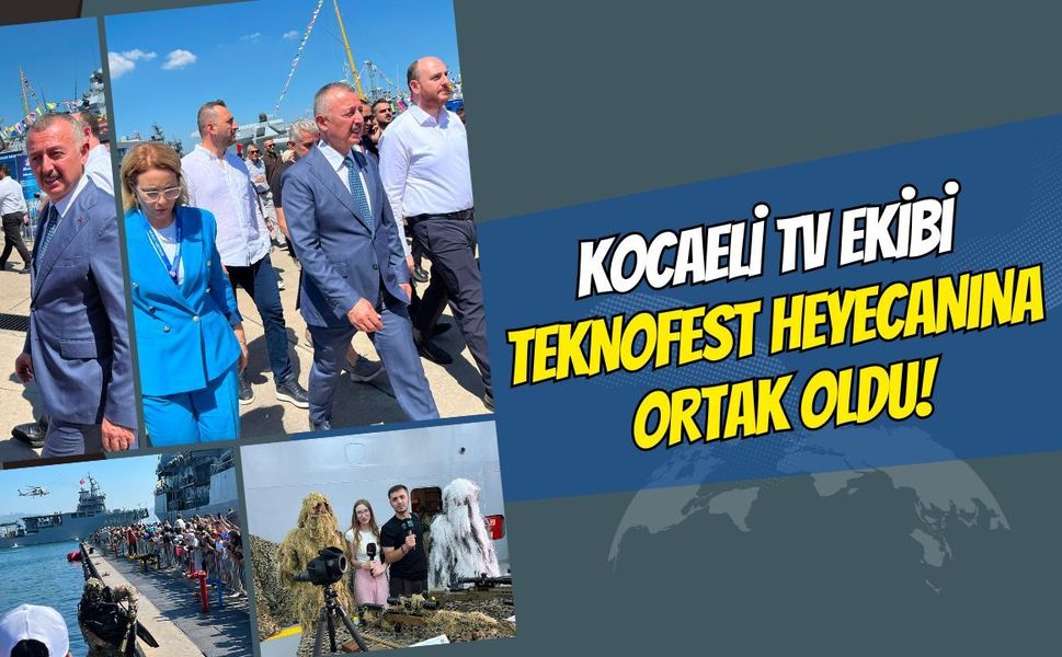 Kocaeli TV Ekibi TEKNOFEST Heyecanına Ortak Oldu