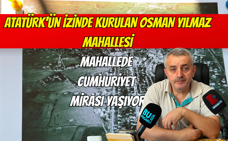Atatürk'ün İzinde Kurulan Osman Yılmaz Mahallesi