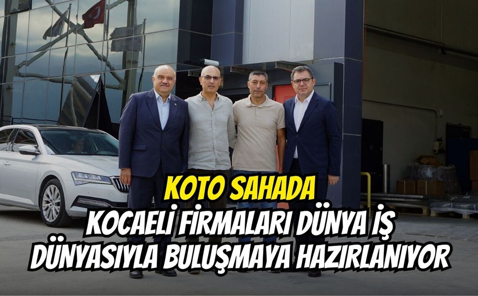 KOTO Sahada: Kocaeli Firmaları Dünya İş Dünyasıyla Buluşmaya Hazırlanıyor
