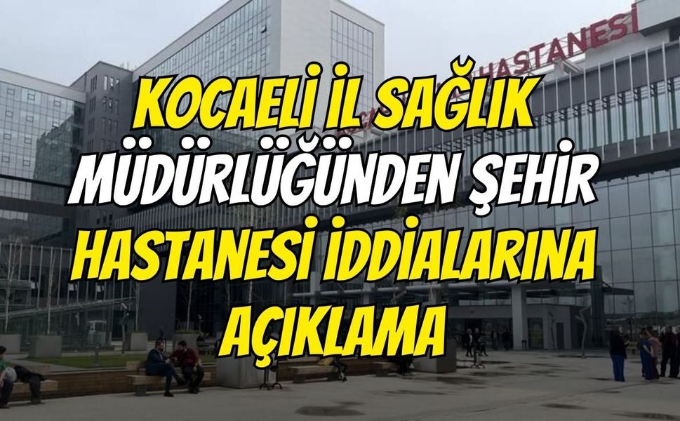Kocaeli İl Sağlık Müdürlüğü'nden Şehir Hastanesi İddialarına Açıklama