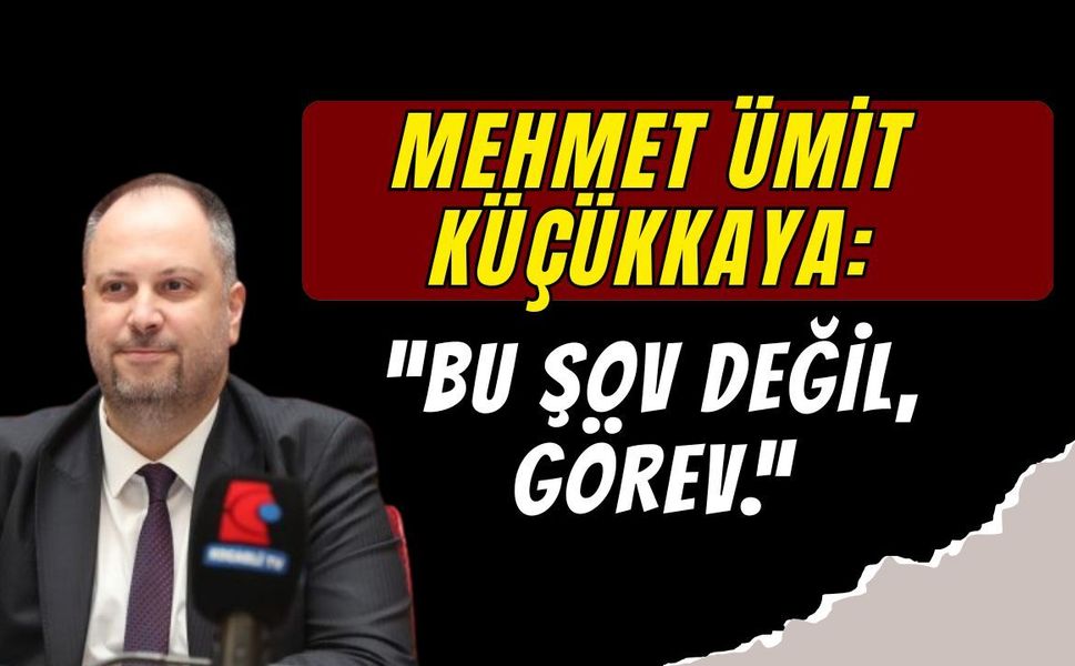 Mehmet Ümit Küçükkaya: "Bu Şov Değil Görev"