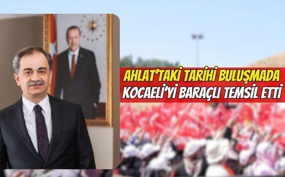 Ahlat’taki Tarihi Buluşmada Kocaeli’yi Baraçlı Temsil Etti